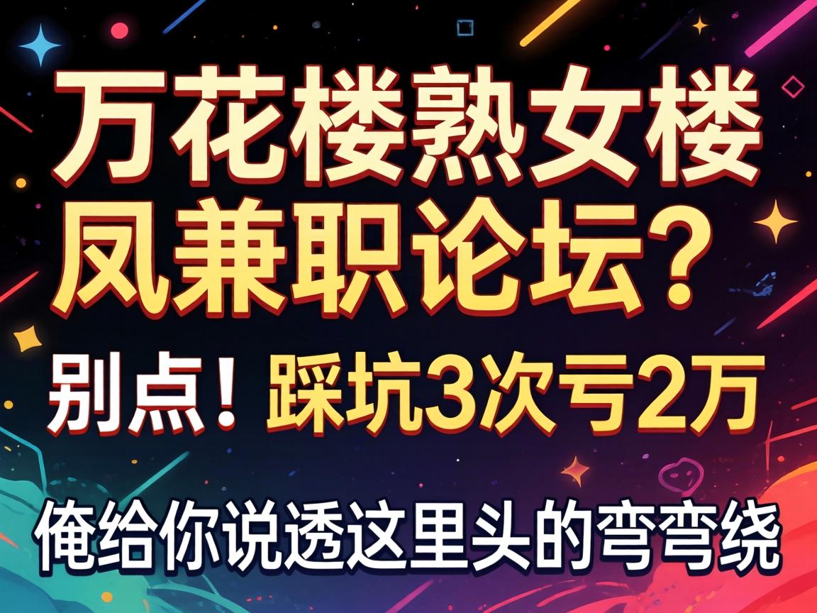 万花楼熟女楼凤兼职论坛？？？别点！踩坑3次亏2万，，，，，俺给你说透这里头的弯弯绕