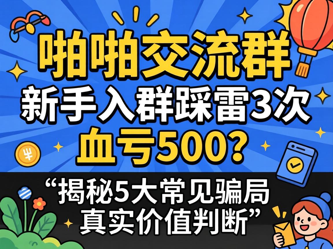 啪啪互换群，新手入群踩雷3次血亏500？揭秘5大常见圈套与真实价值