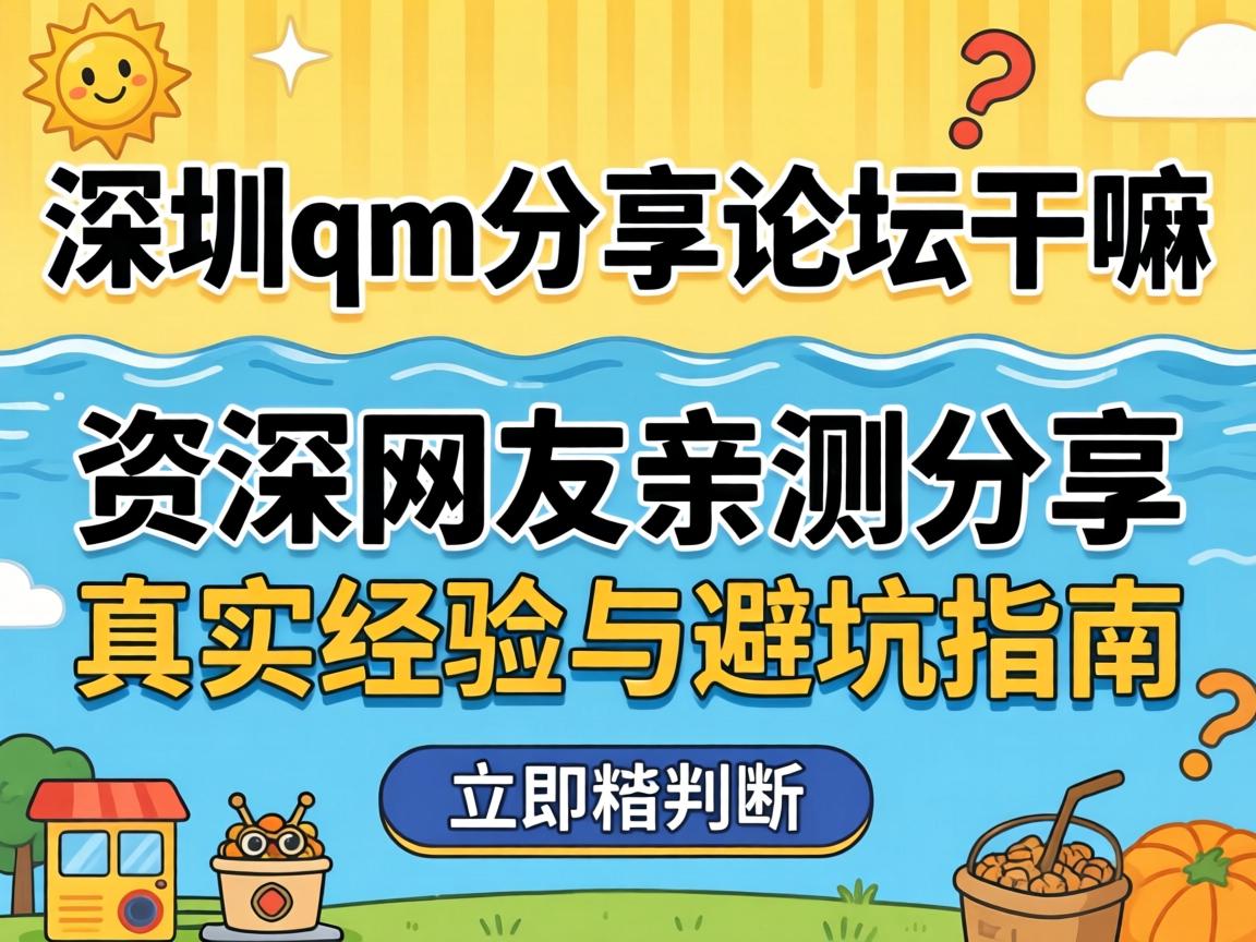 深圳qm分享论坛是干嘛的？资深网友亲测分享真实经验与避坑指南