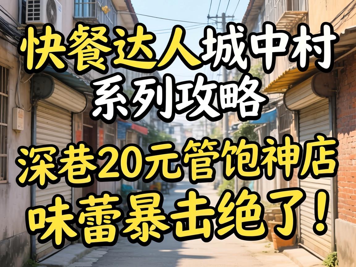 快餐达人城中村系列攻略:深巷20元管饱神店,味蕾暴击绝了!