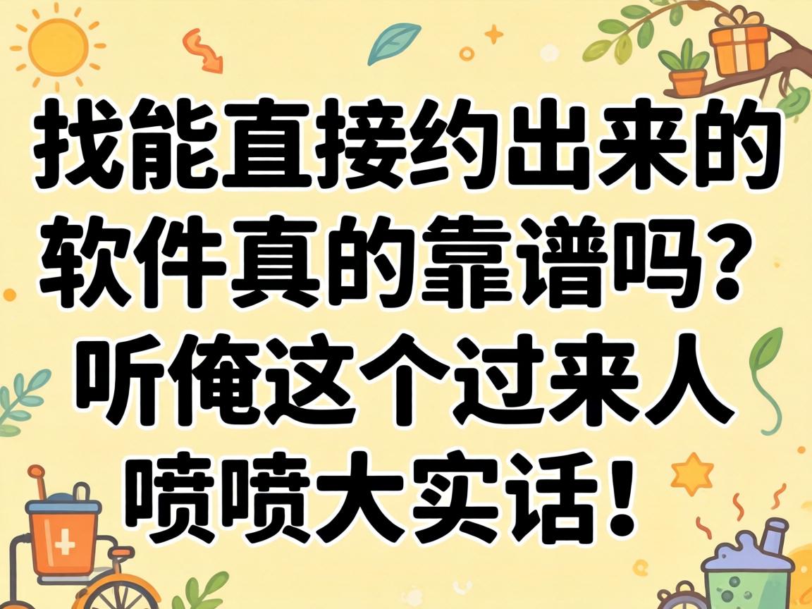 找能直接约出来的软件真的靠谱吗？？？？听俺这个过来人喷喷大真话！