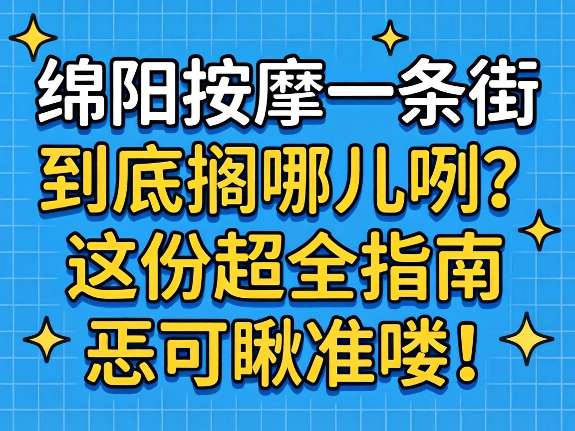 绵阳按摩一条街到底搁哪儿咧？这份超全指南恁可瞅准喽！