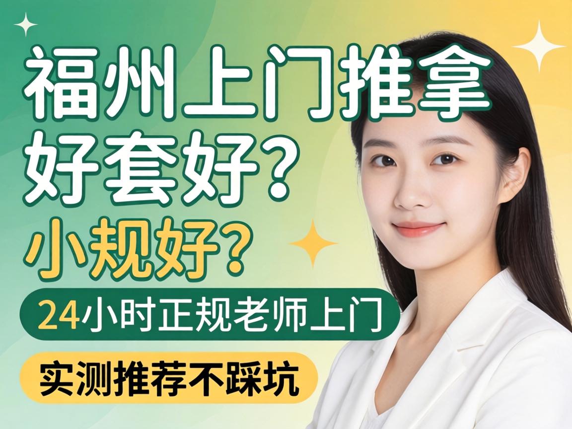 福州上门推拿哪家好？24小时正规老师上门，实测推荐不踩坑