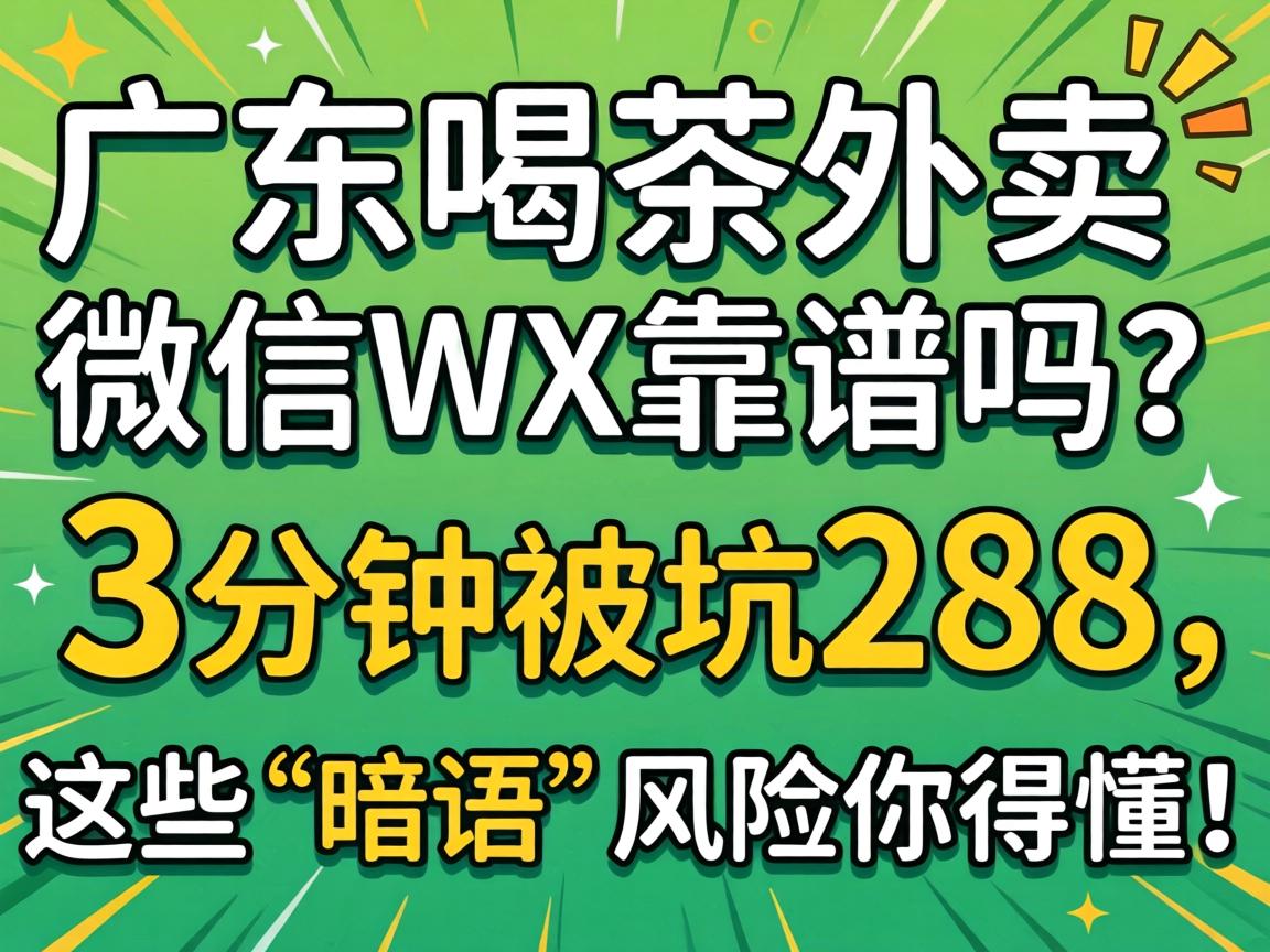 广东喝茶外卖微信WX靠谱吗？3分钟被坑288，这些“暗语”风险你得懂！