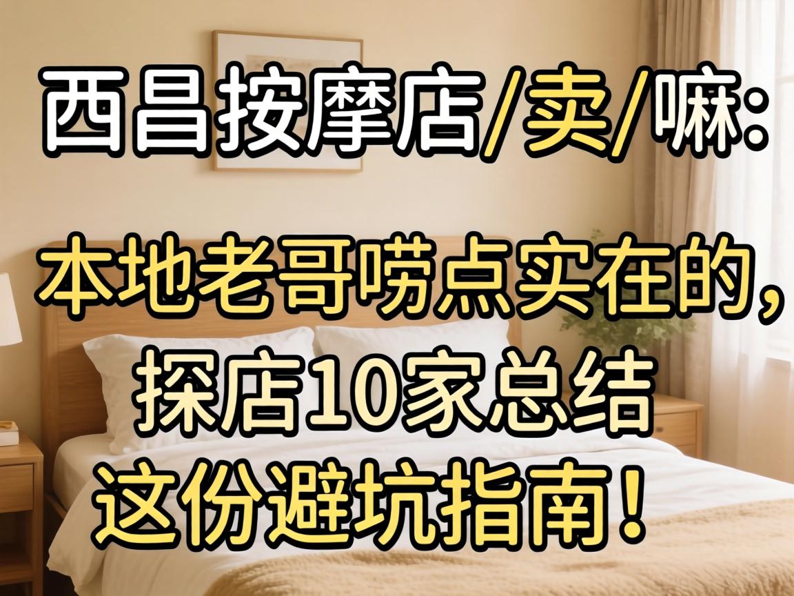 西昌按摩店有卖的嘛？本地老哥唠点实在的，探店10家总结这份避坑指南！