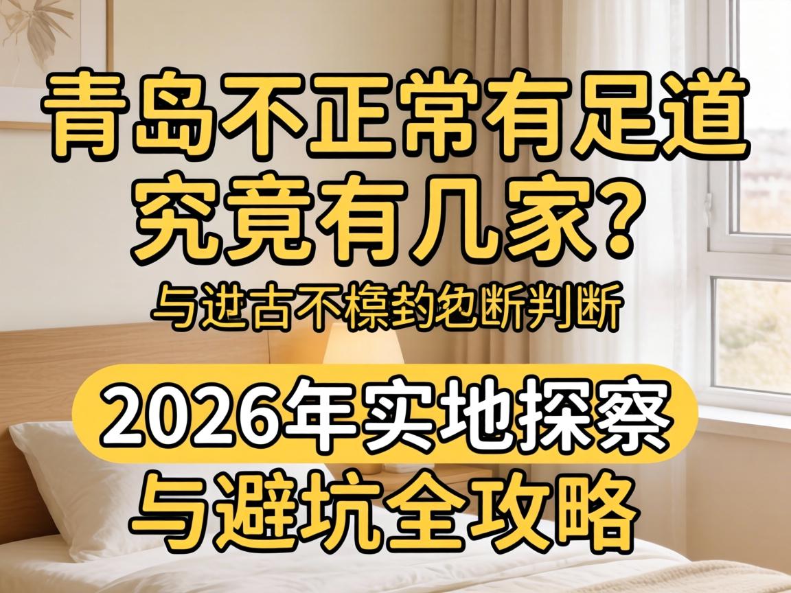 青岛不正规的足道究竟有几家？2026年实地探访与避坑全攻略
