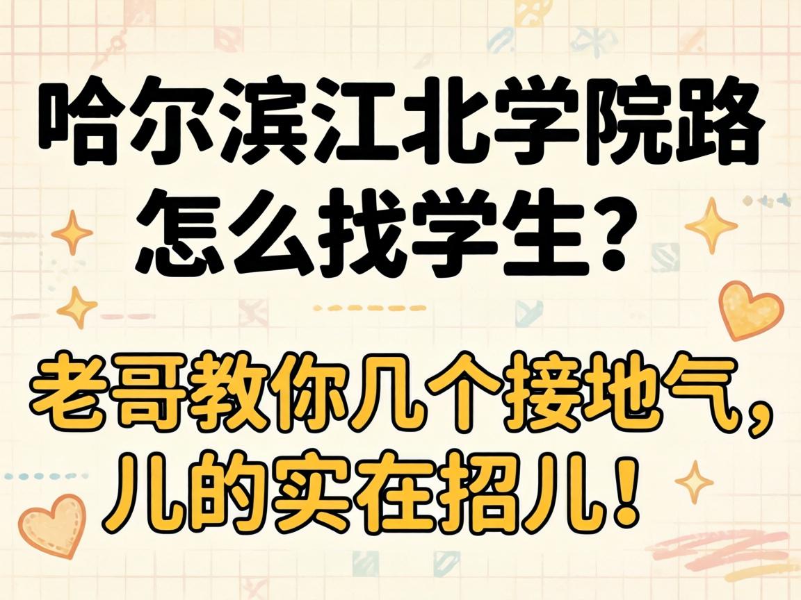 哈尔滨江北学院路怎么找学生？老哥教你几个接地气儿的实在招儿！