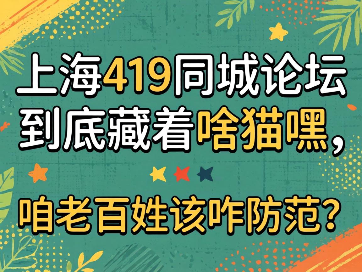 上海419同城论坛到底藏着杉腻，咱老苍生该咋防备？