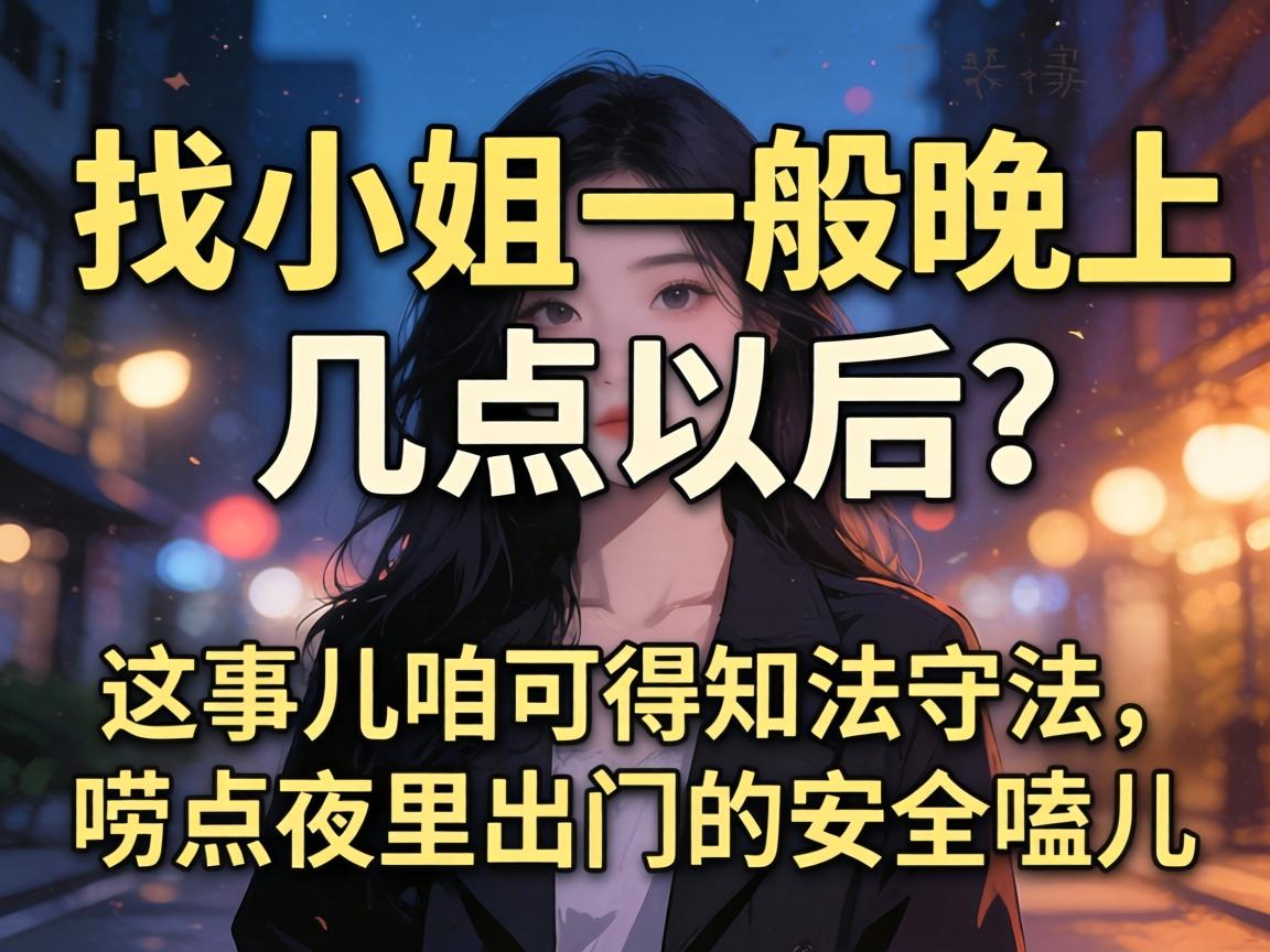 找小姐一般晚上几点以后？这事儿咱可得知法守法，唠点夜里出门的安全嗑儿