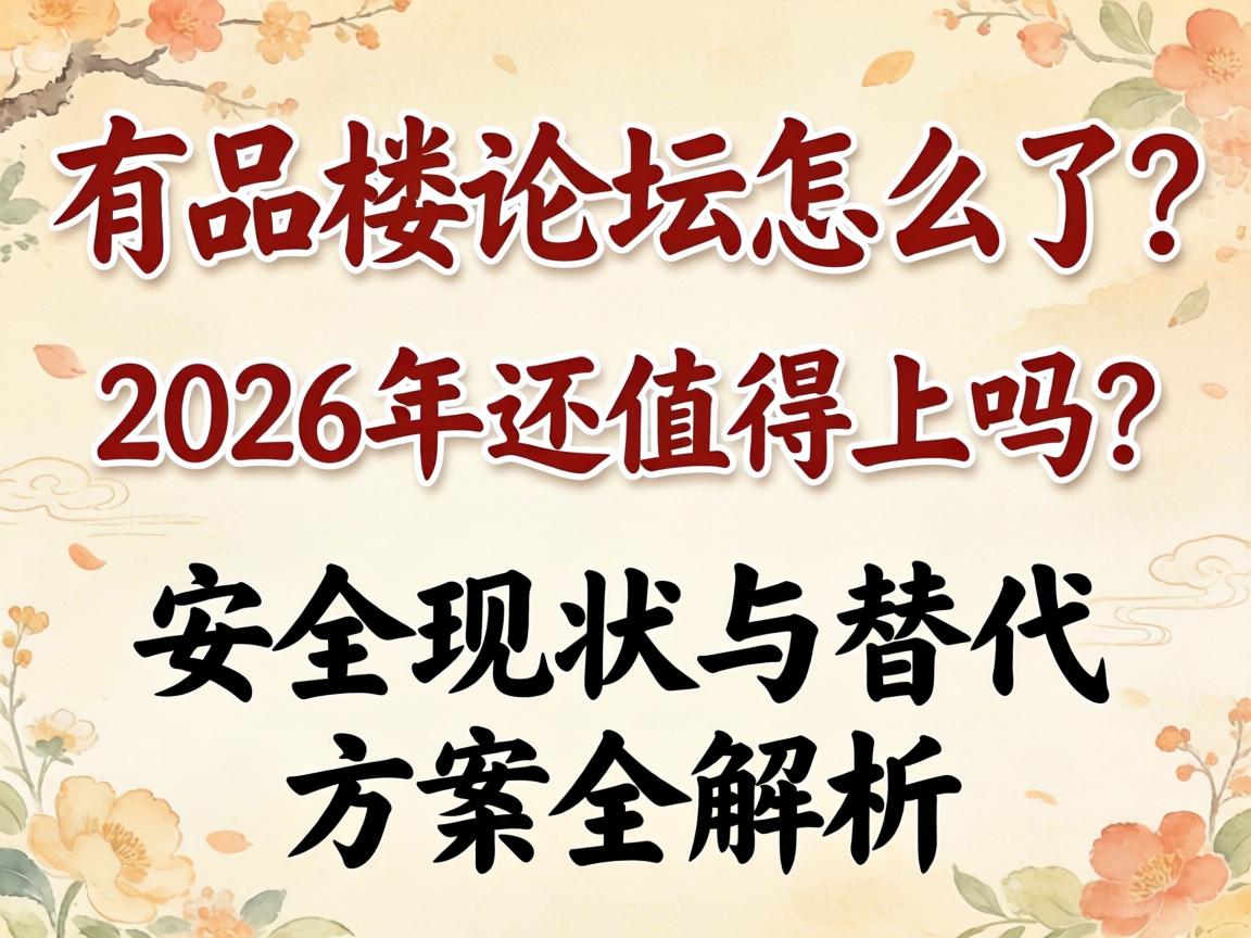 一品楼论坛怎么了？？？？？？2026年还值得上吗？？？？？？清静现状与替换计划全剖析