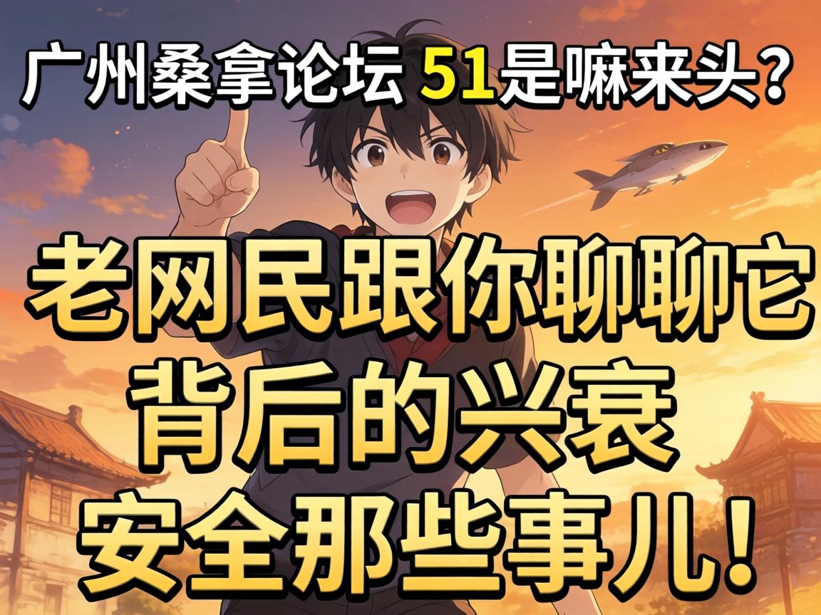广州桑拿论坛51是嘛来头？老网民跟你聊聊它背后的兴衰和安全那些事儿