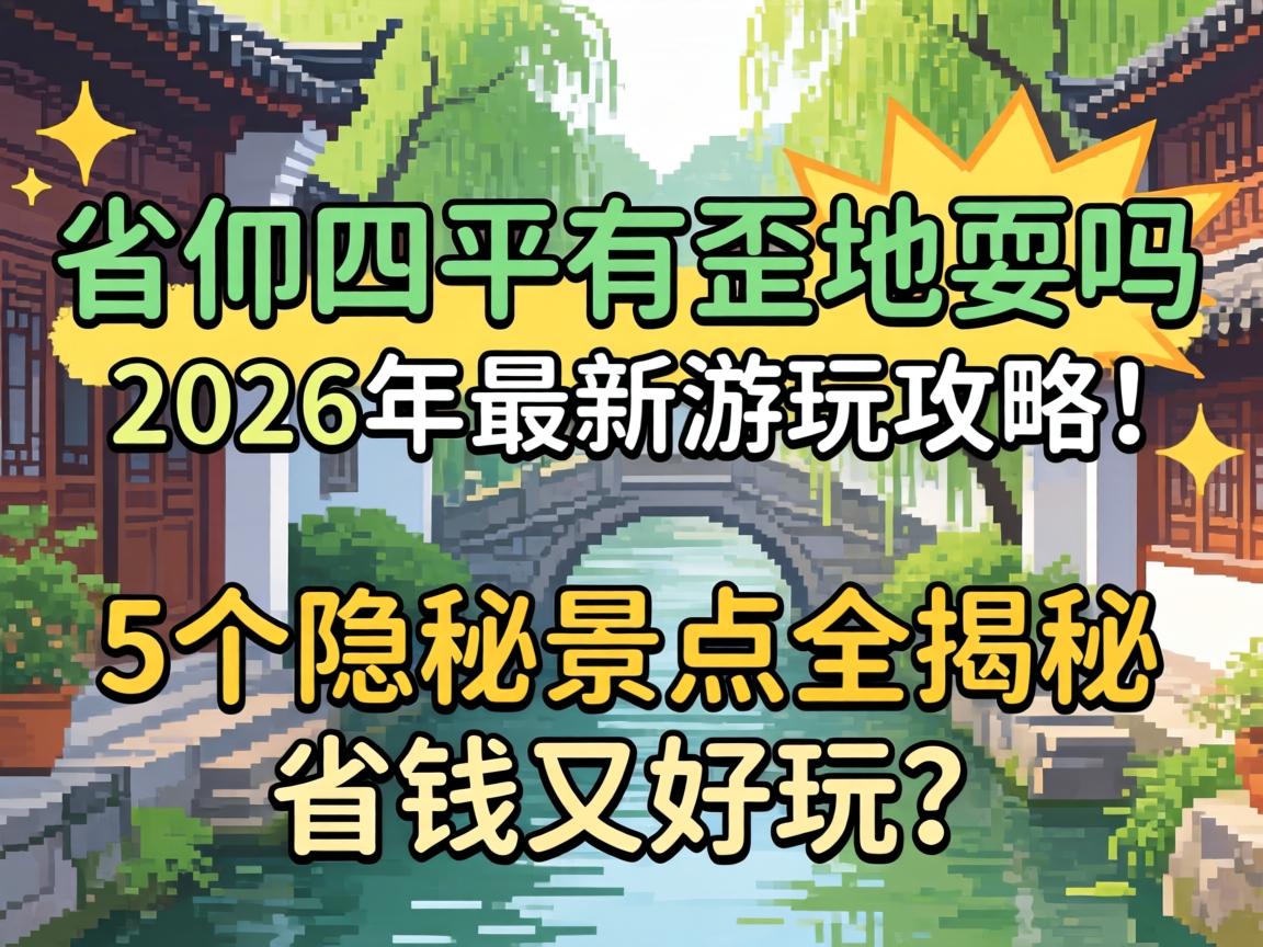 什邡四平有歪地耍吗,2026年最新游玩攻略!5个隐秘景点全揭秘,省钱又好玩?