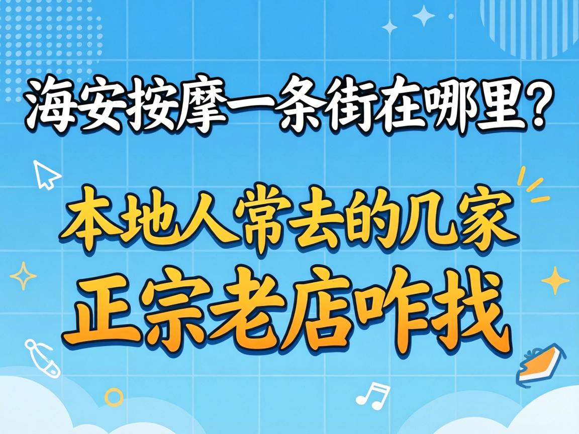 海安按摩一条街在哪里?本地人常去的几家正宗老店咋找?