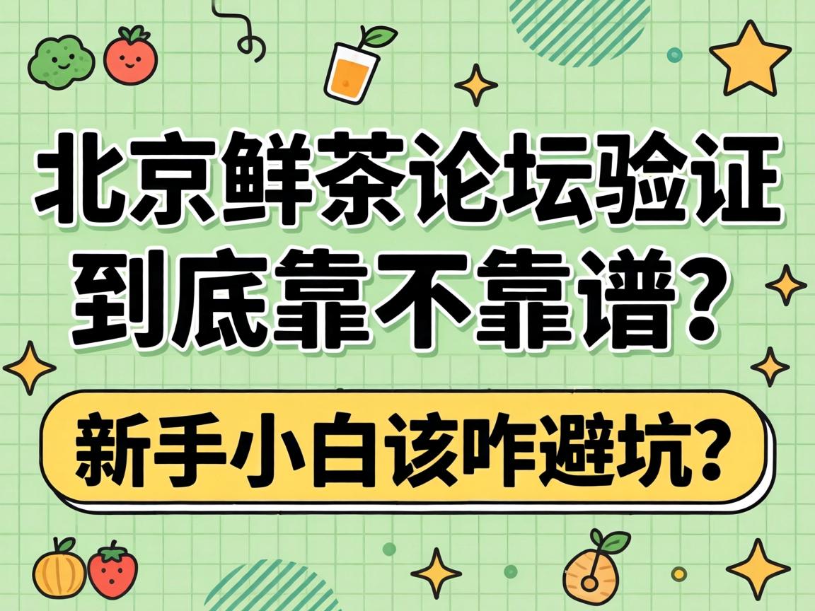 北京鲜茶论坛验证到底靠不靠谱？新手幼白该咋避坑？