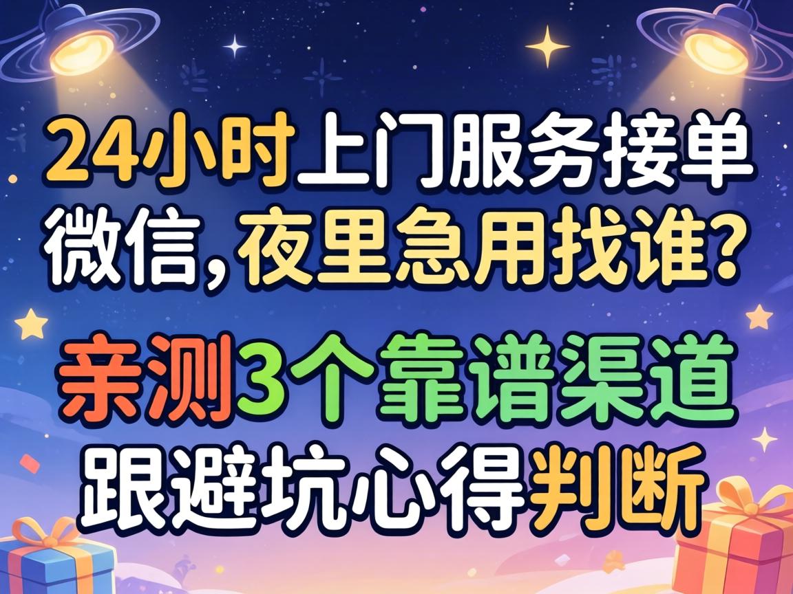 24幼时上门服务接单微信,夜里急用找谁？亲测3个靠谱渠路跟避坑心得