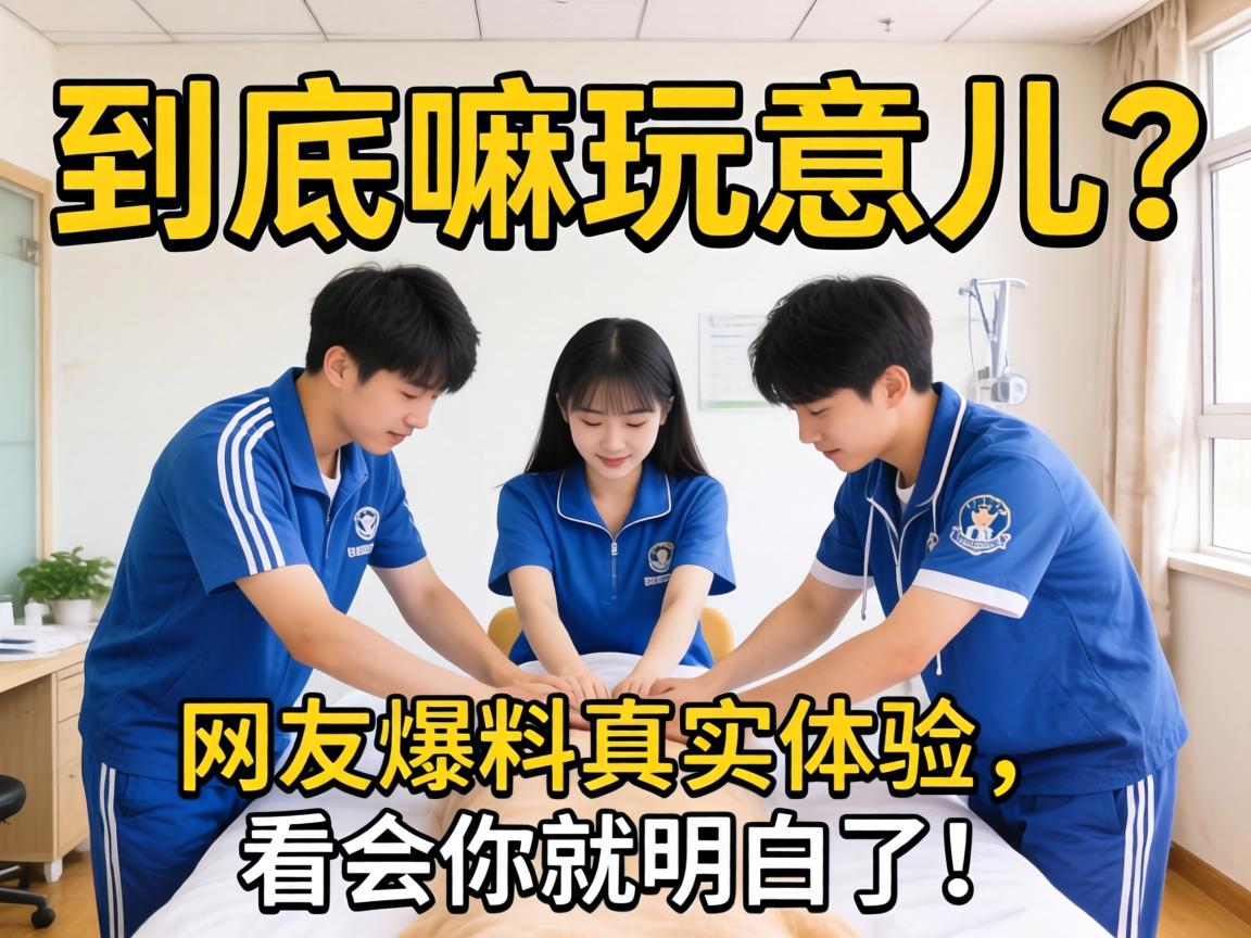 三个大学生的特殊按摩:到底嘛玩意儿?网友爆料真实体验,看完你就明白了!