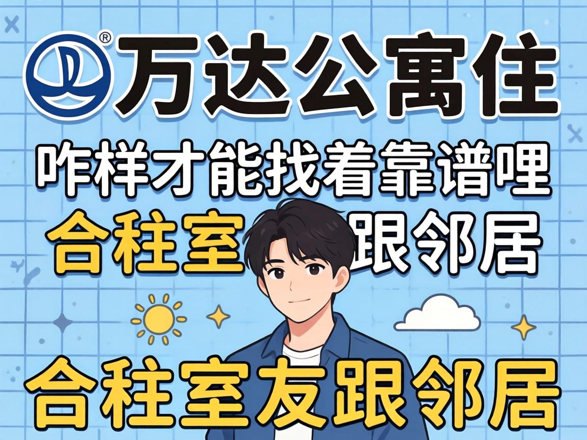 在万达公寓住，咋样才能找着靠谱哩合租室友跟邻居？