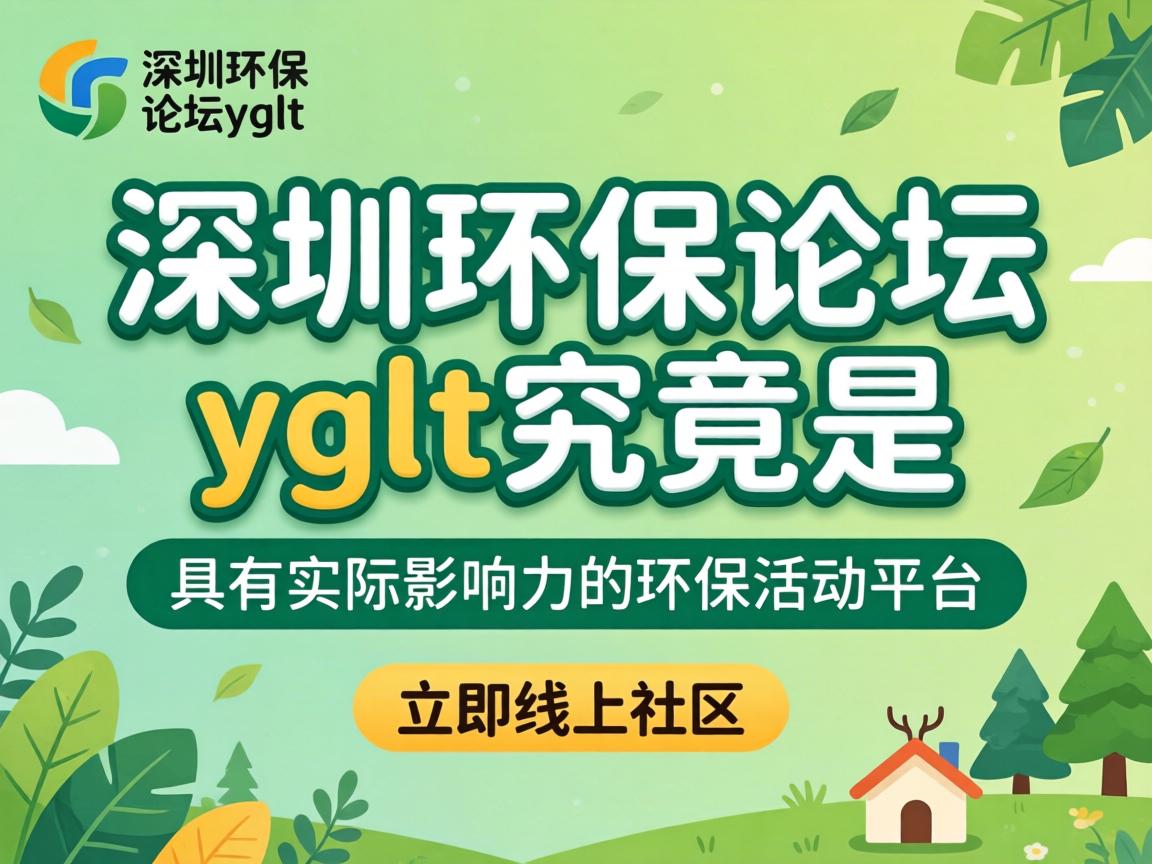 深圳环保论坛yglt究竟是个线上社区还是具有实际影响力的环保行动平台？