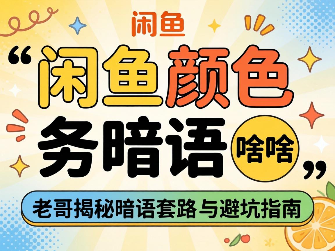 闲鱼色彩服务隐语是啥意思？老哥揭秘隐语套路与避坑指南