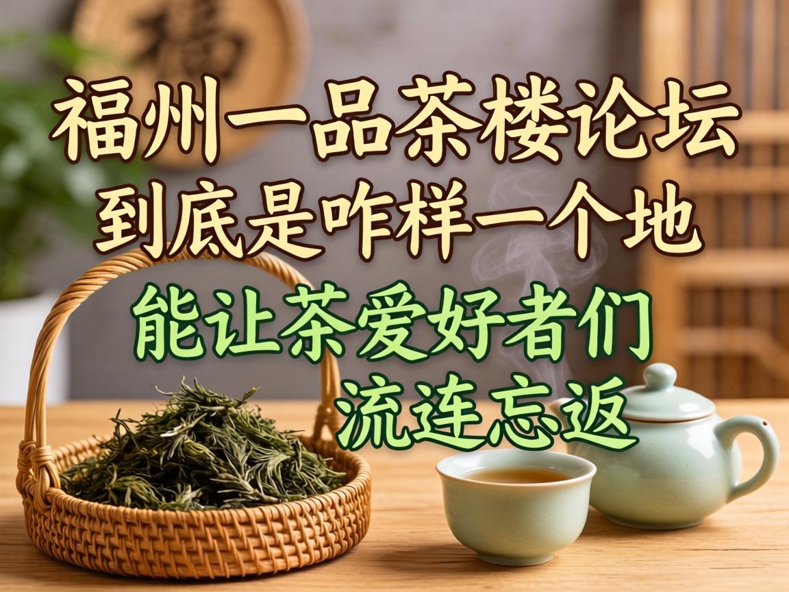 福州一品茶楼论坛究竟是咋样一个地方，，，，，，能让茶喜欢者们流连忘返？？？？
