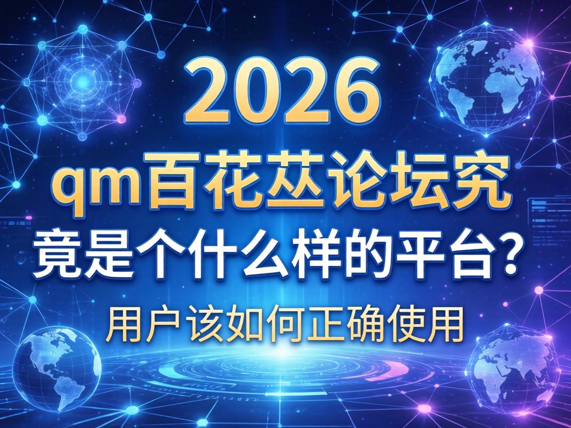 在2026年的网络环境中，qm百花丛论坛究竟是个什么样的平台？用户该如何正确使用？