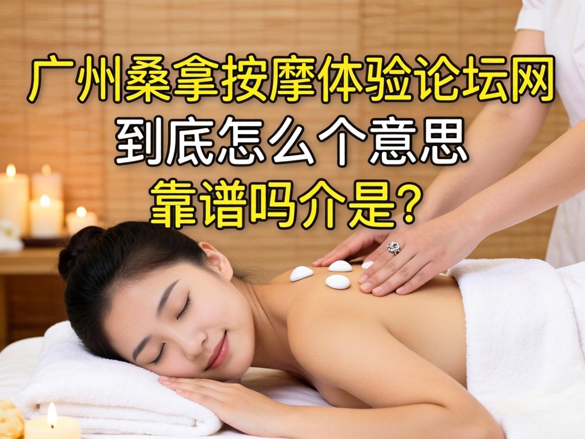 广州桑拿按摩体验论坛网到底怎么个意思？靠谱吗介是？