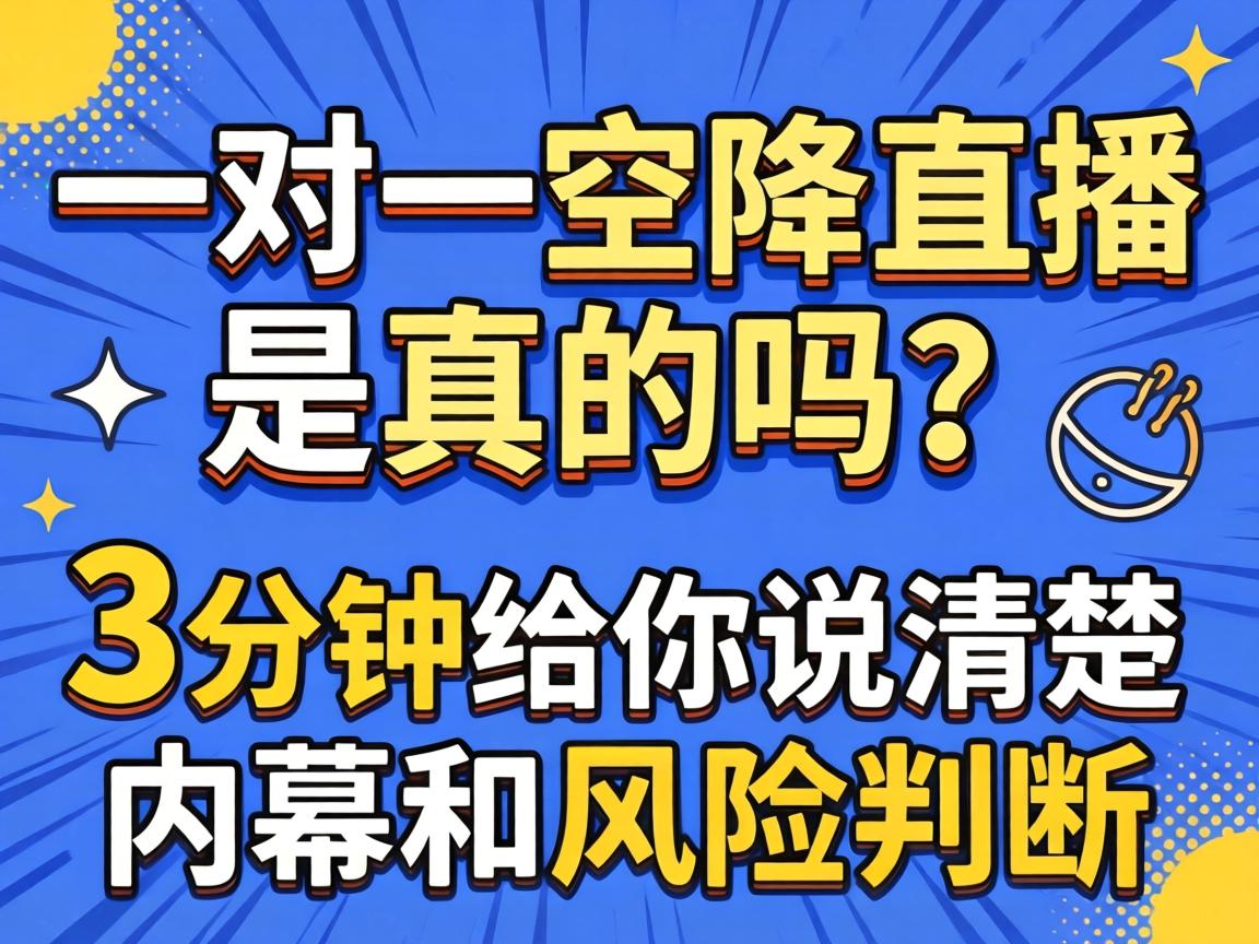 一对一空降直播是真的吗?3分钟给你说清楚内幕和风险