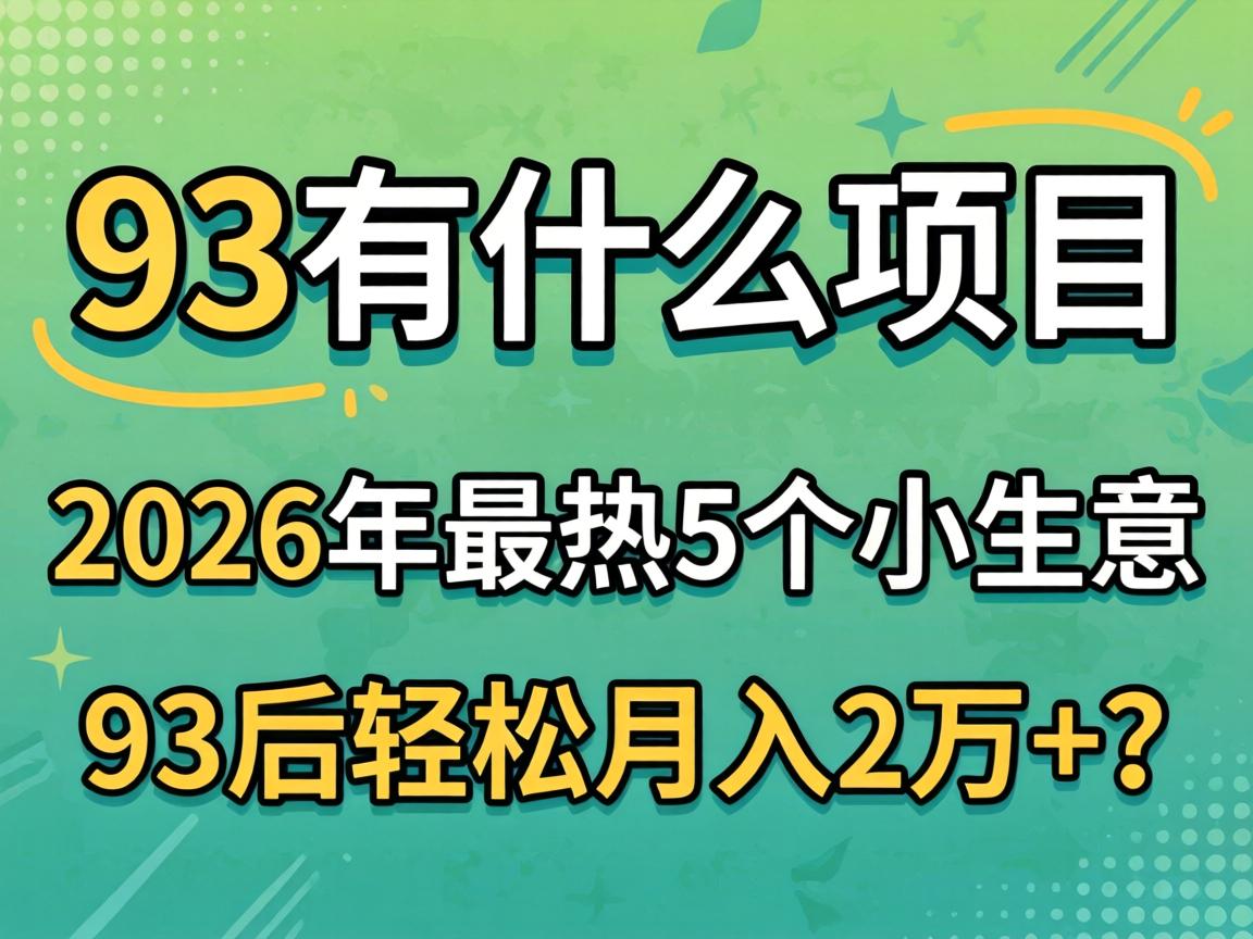 93有什么项目，2026年最热5个幼生意，93后轻松月入2万+？