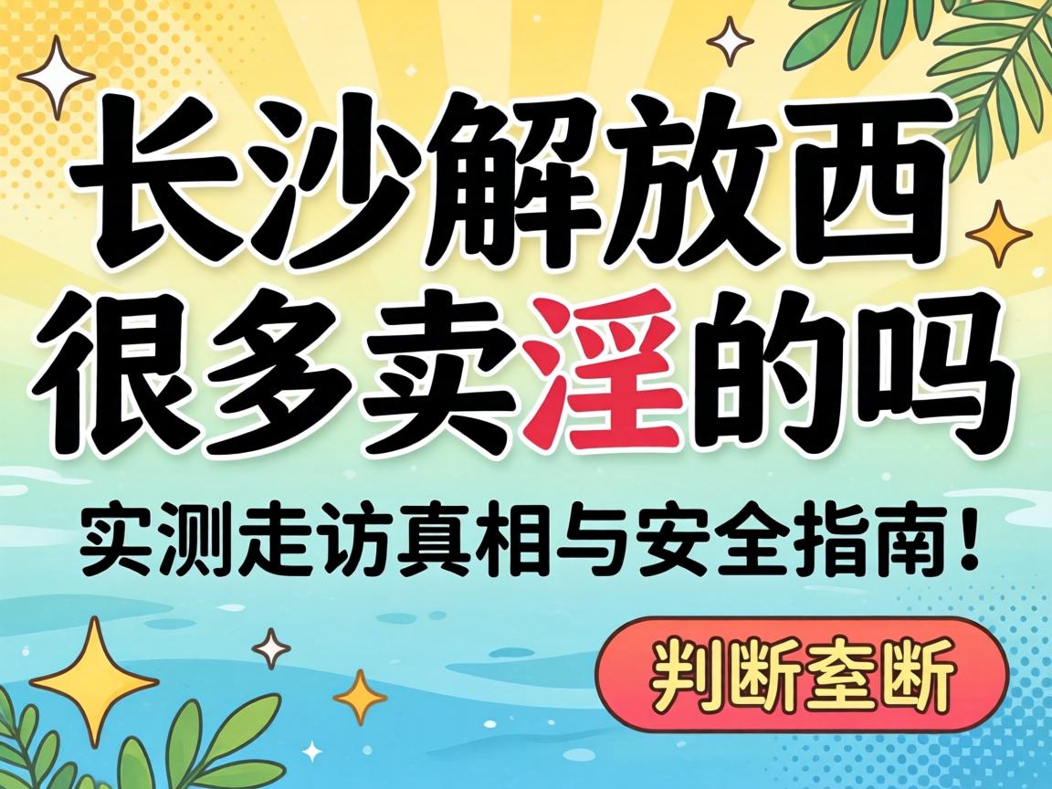 长沙解放西许多卖淫的吗 实测走访真相与清静指南