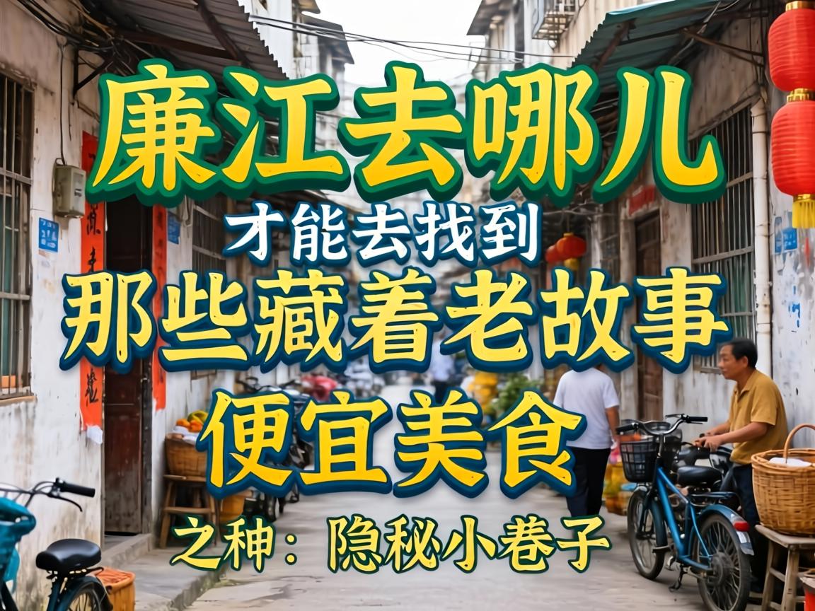 在廉江去哪儿才华找到那些藏着老故事和自制美食的隐秘小巷子？？？？？