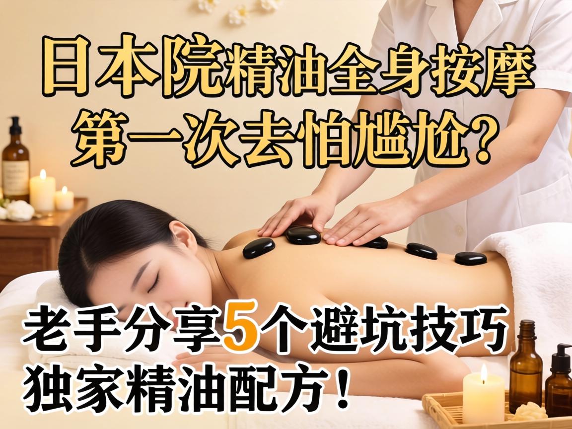 日本按摩院精油全身按摩，第一次去怕尴尬？老手分享5个避坑技巧和独家精油配方！