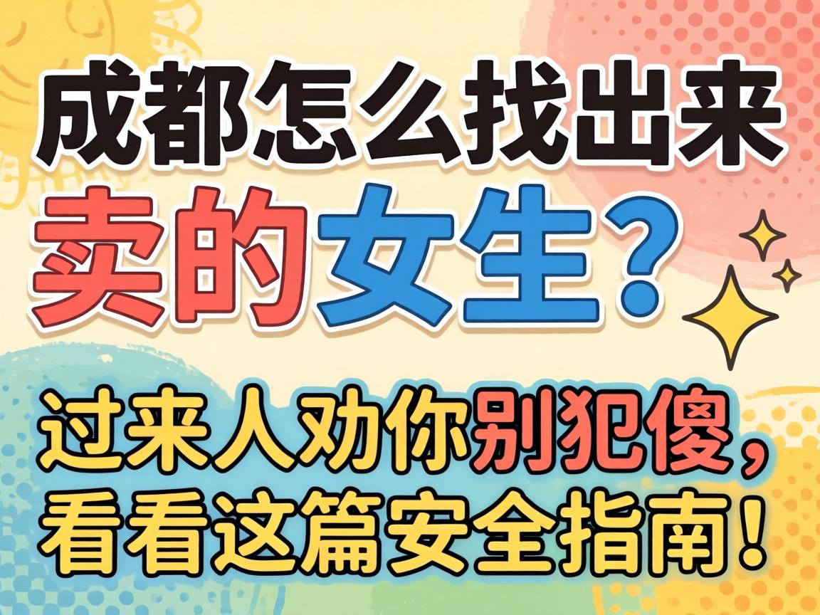 成都怎么找出来卖的女生？过来人劝你别犯傻，看看这篇安全指南！