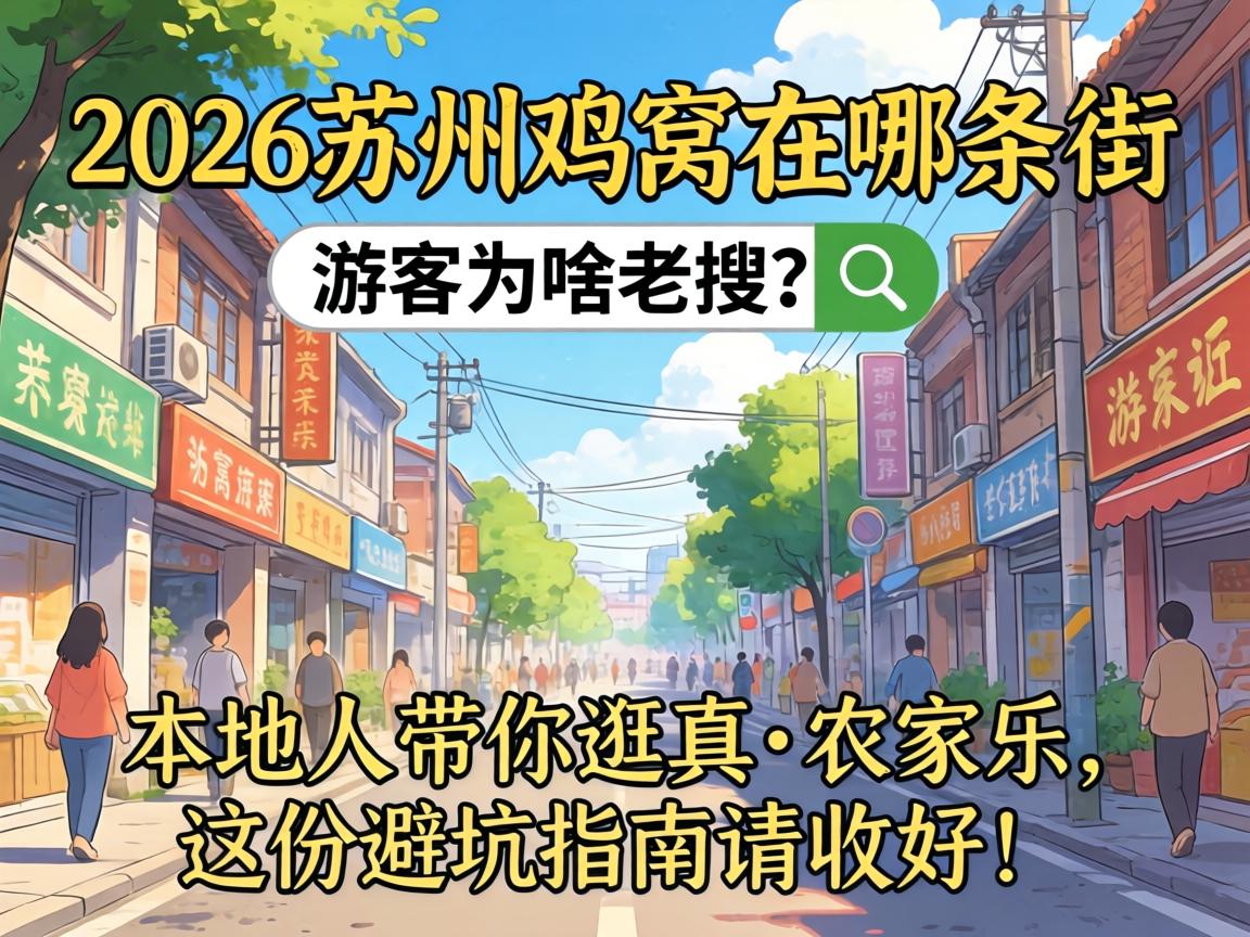 2026苏州鸡窝在哪条街，游客为啥老搜？本地人带你逛真农家乐，这份避坑指南请收好！