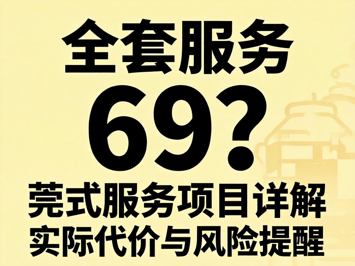 全套服务包括69? 莞式服务项目详解、实际代价与风险提醒