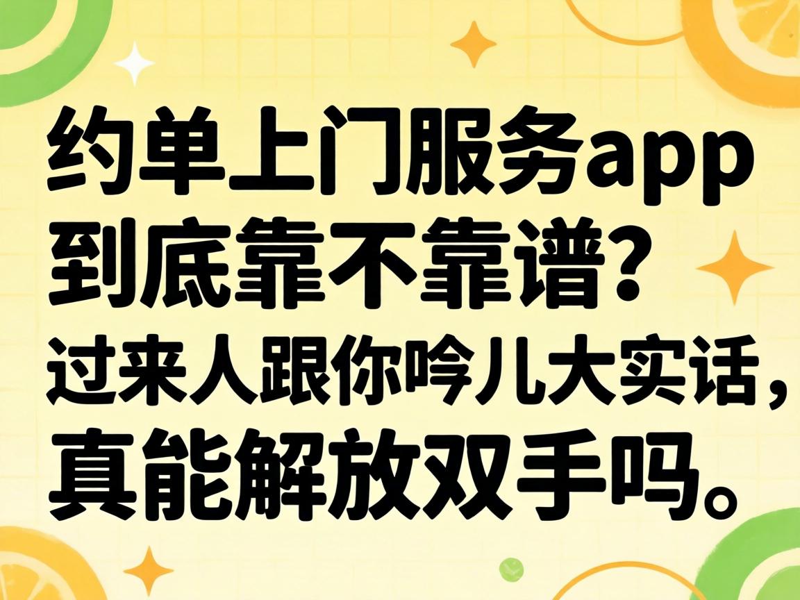 约单上门服务app到底靠不靠谱?过来人跟你哏儿哏儿大实话,真能解放双手吗?