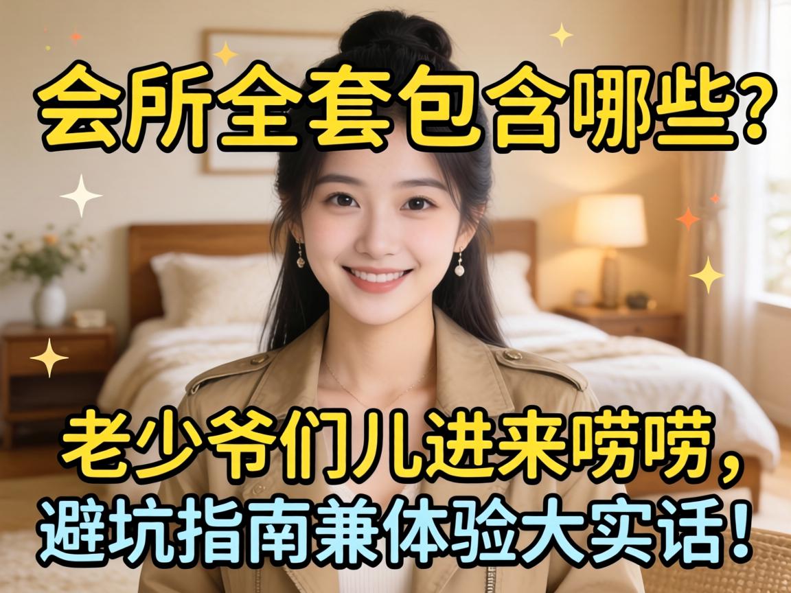 会所全套包含哪些？老少爷们儿进来唠唠，避坑指南兼体验大实话！