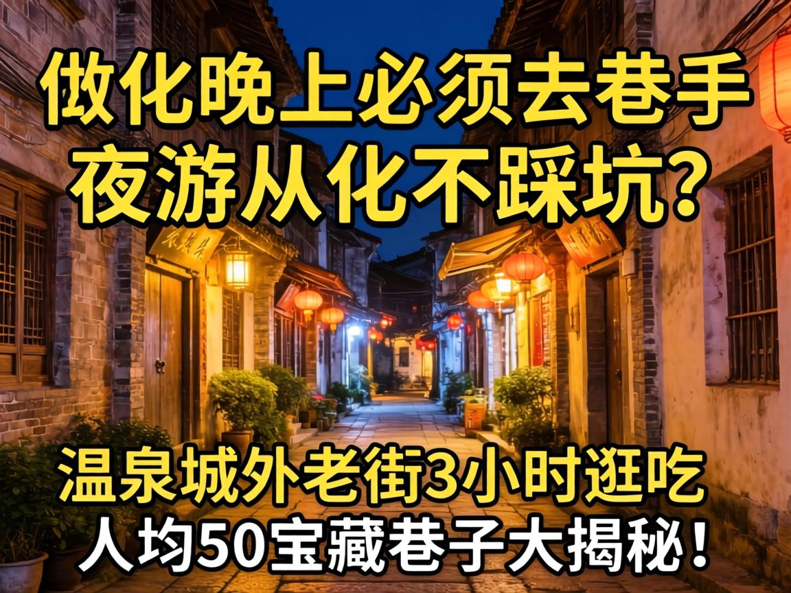 从化晚上必须去的巷子,夜游从化不踩坑?温泉城外老街3小时逛吃,人均50的宝藏巷子大揭秘!