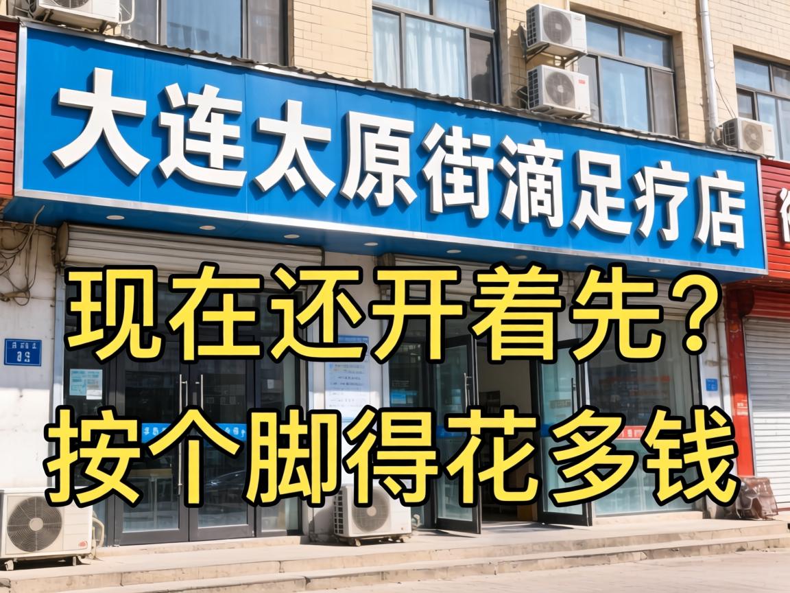 大连太原街滴足疗店现在还开着冇？按个脚得花多钱？