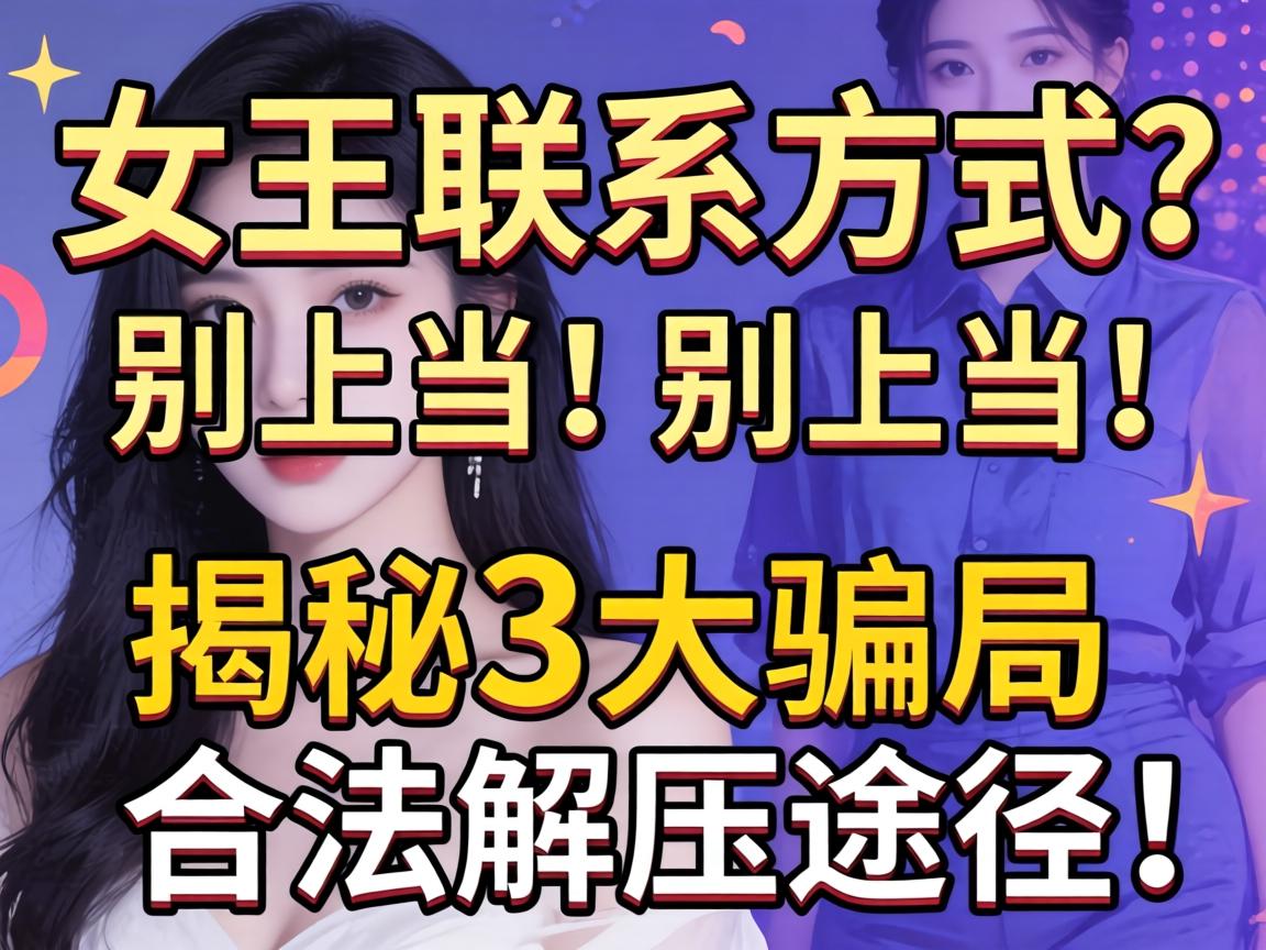 sm女王联系方式？别受骗！揭秘3大圈套与合法解压蹊径