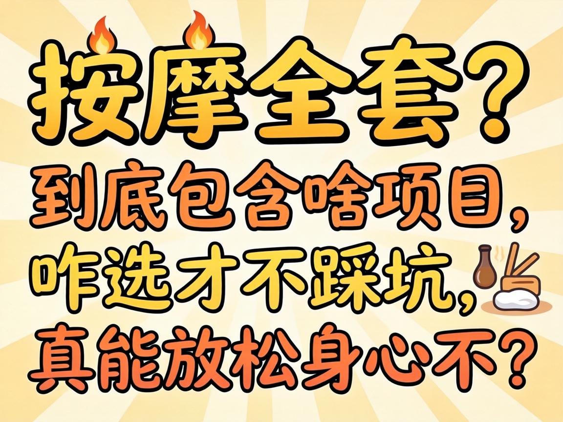 按摩全套？到底包含啥项目，咋选才不踩坑，真能放松身心不？