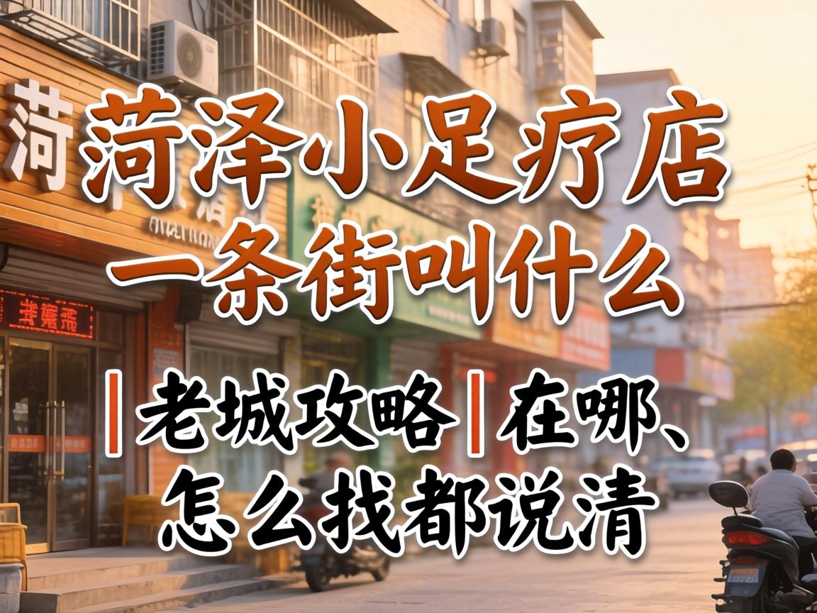 菏泽小足疗店一条街叫什么｜老城攻略｜在哪、怎么找都说清