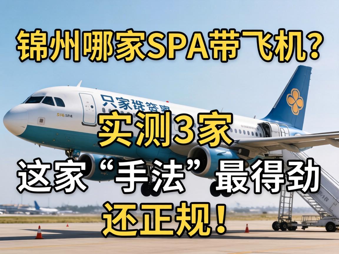 锦州哪家spa带飞机？实测3家，这家“手法”最得劲还正规！