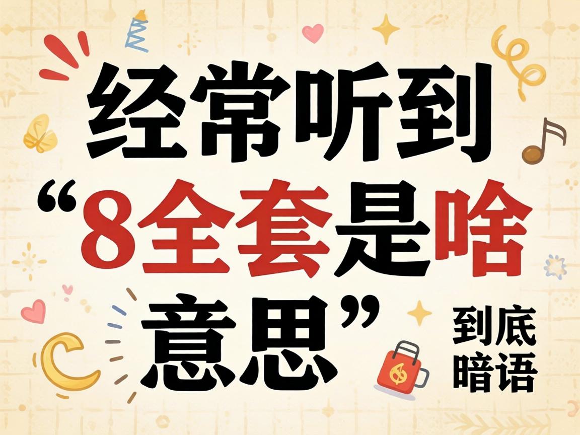 经常听到“8全套是啥意思”，，，它究竟是什么效劳套餐的切口？？？？？？
