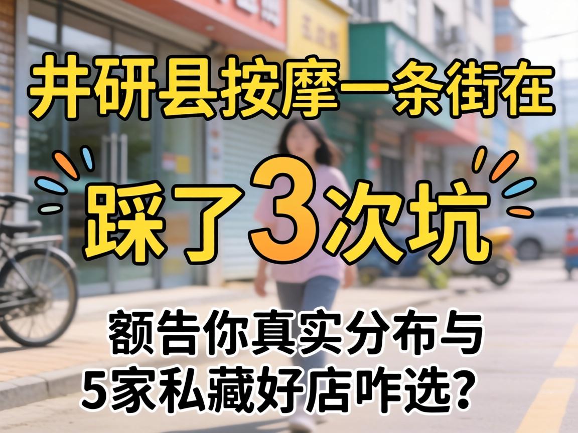 井研县按摩一条街在哪里,踩了3次坑,额告你真实分布与5家私藏好店咋选?