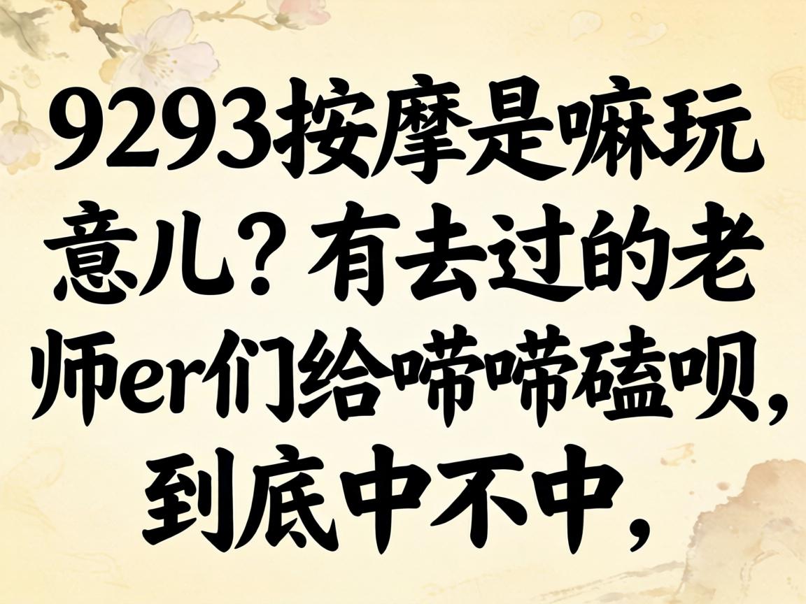 9293推拿是嘛玩意儿？有去过的教员er们给唠唠嗑呗，到底中不中？