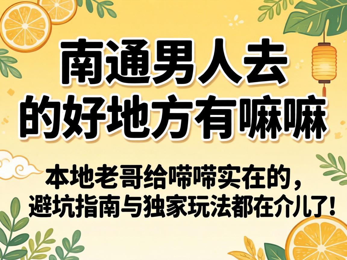 南通男人去的好地方有嘛推荐？本地老哥给唠唠实在的，避坑指南与独家玩法都在介儿了！