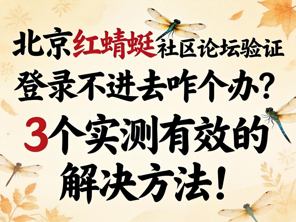 北京红蜻蜓社区论坛验证_登录不进去咋个办？3个实测有效的解决方法！