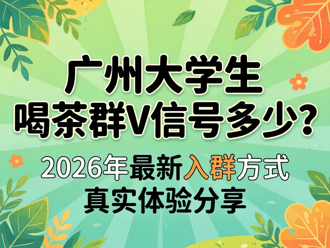 昭通大学生喝茶群V信号几多？2026年最新入群方式、真实履历分享