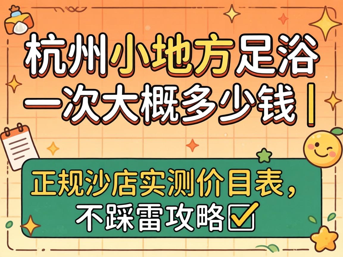 杭州小地方足浴一次大概多少钱 | 正规的店实测价目表,不踩雷攻略?