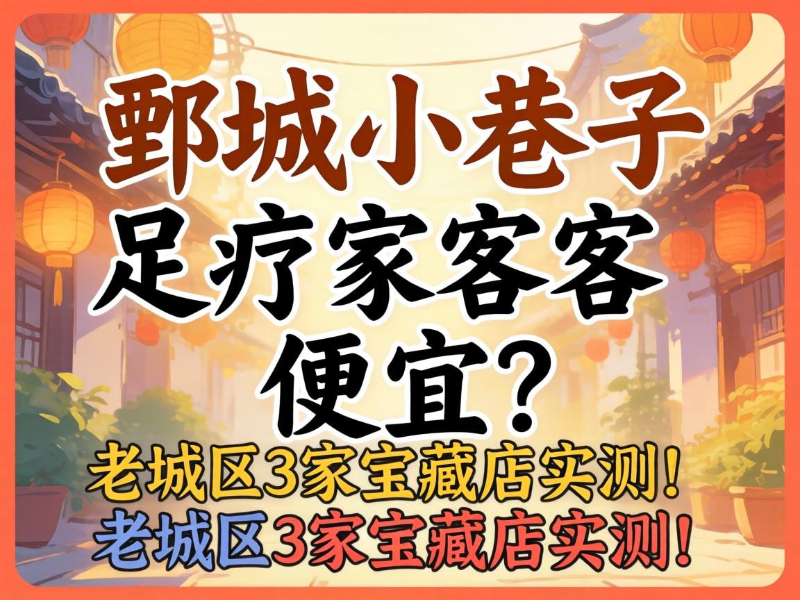 鄄城幼小路足疗哪家好又便宜？老城区3家宝藏店实测！